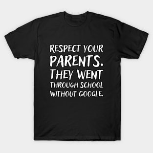 Respect your parents. They went trough school without Google. T-Shirt